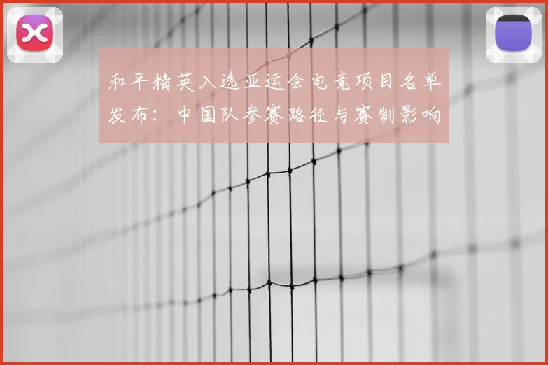 和平精英入选亚运会电竞项目名单发布：中国队参赛路径与赛制影响解析