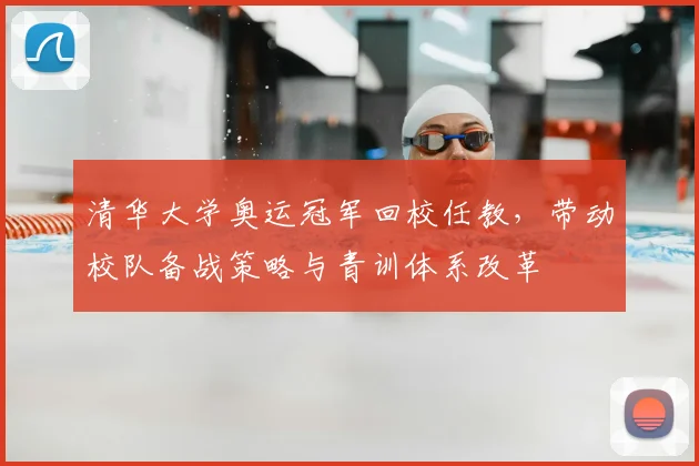 清华大学奥运冠军回校任教，带动校队备战策略与青训体系改革